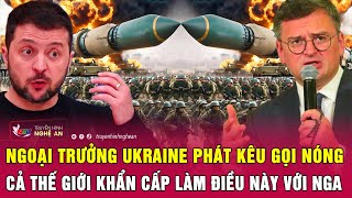 Ngoại trưởng Ukraine phát kêu gọi nóng cả thế giới khẩn cấp làm điều này với Nga | Nghệ An TV