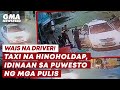 Taxi na hinoholdap, idinaan sa puwesto ng mga pulis | GMA News Feed