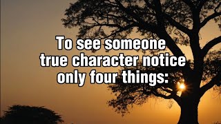 To See Someone True Character Notice Only Four Things...| Quotes