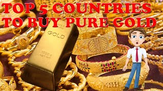TOP 5 COUNTRIES TO BUY PURE GOLD