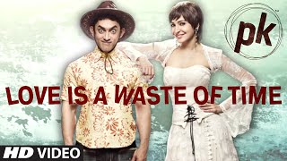 Exclusive: 'Love is a Waste of Time' VIDEO SONG | PK | Aamir Khan | Anushka Sharma | T-series