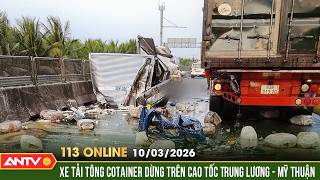 Bản tin 113 online ngày 10/3: Kinh hoàng xe tải tông container làm phụ xe tử vong tại chỗ | ANTV