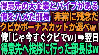 【スカッとする話】得意先の大企業のパイプを持つとは知らず俺をハメた部長「非常に残念だwクビかボーナスカットか選べ」俺「じゃあ今すぐクビでw」→翌日、得意先へ挨拶に行った部長が顔面蒼白に