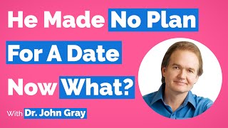 My Man Made No Date Plans!  What To Do!  Dr. John Gray
