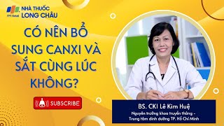 Có nên bổ sung canxi và sắt cùng lúc không? | Nhà Thuốc Long Châu