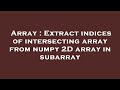 Array : Extract indices of intersecting array from numpy 2D array in subarray