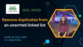 Remove duplicates from an unsorted linked list | GeeksforGeeks | POTD-22 July 2023