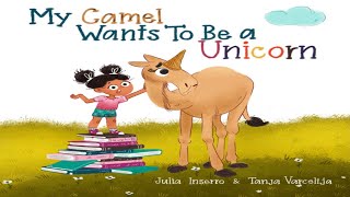 📕 My Camel Wants To Be a Unicorn: a children's book about empathy and a mopey camel By Julia Inserro