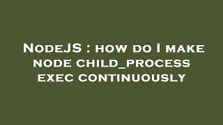 NodeJS : how do I make node child_process exec continuously