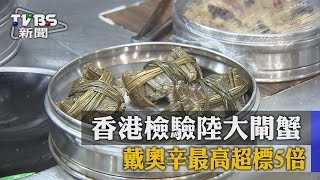 【TVBS】香港檢驗陸大閘蟹　戴奧辛最高超標5倍