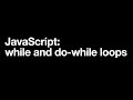 JavaScript: while and do-while loops