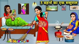 3 बहनों का एक ससुराल | 3 Bahano Ka Ek Sasural | Sas Bahu Ki Kahaniya | Hindi Kahaniyan With Moral