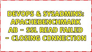 DevOps & SysAdmins: ApacheBenchmark ab - SSL read failed - closing connection (2 Solutions!!)