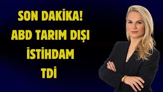 SON DAKİKA! ABD TARIM DIŞI İSTİHDAM.. TDİ