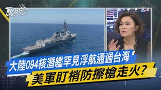 少康開講｜大陸094核潛艦罕見浮航通過台海 美軍盯梢防擦槍走火?