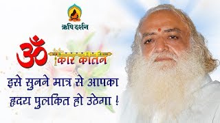 ॐ कार कीर्तन । इसे सुनने मात्र से आपका हृदय पुलकित हो उठेगा ! Sant Shri AsharamJi Bapu