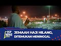 Hilang saat Ibadah Haji, Jemaah ini Ditemukan Meninggal Dunia | POP NEWS