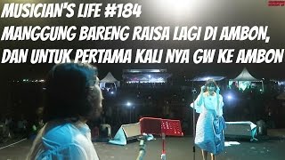 MUSICIAN'S LIFE #184 | Manggung lagi sama Raisa di Ambon...