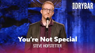 Having Children Doesn't Make You Special. Steve Hofstetter