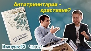 Антитринитарии — христиане? Выпуск 3 ч. 1