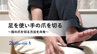 足を使って手の爪を切る｜Cut the nails of your hands with your feet