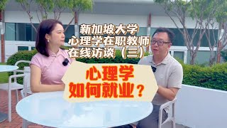 新加坡大学心理学在职教师访谈（三）：心理学如何就业？除了做心理咨询师还能做什么？在新加坡好找工作吗？