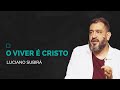 O Viver é Cristo | Luciano Subirá