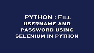 PYTHON : Fill username and password using selenium in python