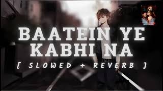 Baatein Ye Kabhi Na - (Slowed + Reverb) Arijit Singh | Lofi Version