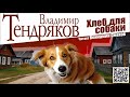 ВЛАДИМИР ТЕНДРЯКОВ «ХЛЕБ ДЛЯ СОБАКИ». Аудиокнига. Читает Вениамин Смехов