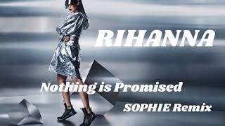 Rihanna - Nothing Is Promised (SOPHIE REMIX) [Remake]