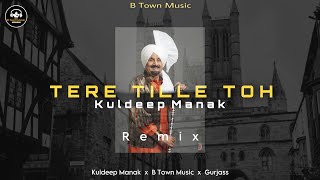 Tere Tille Ton (remix) Kuldeep Manak x Gurjass x B Town Music || Punjabi Song 2023