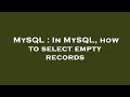 MySQL : In MySQL, how to select empty records