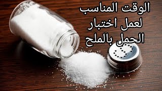 الوقت المناسب لعمل اختبار الحمل بالملح