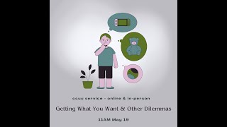 CCUU Service Sunday May 19: Getting What You Want and Other Dilemmas