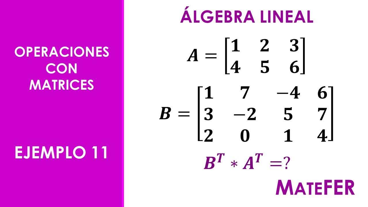 Álgebra Lineal - Operaciones Con Matrices - EJEMPLO 11 - YouTube