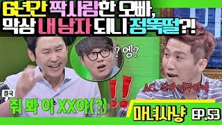 [마녀사냥FULL][53-2] 6년간 짝사랑한 오빠, 막상 내 남자 되니 정뚝떨? ★마녀사냥 53회 다시보기 몰아보기★