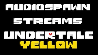 Audiospawn Streams: Undertale Yellow, Part III