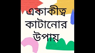 একাকীত্ব কাটানোর উপায়।