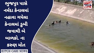 ભુજપુર પાસે નર્મદા કેનાલમાં નહાવા ગયેલા કેનાલમાં ડુબી જવાથી બે બાળકો  ના  કરુણ મોત