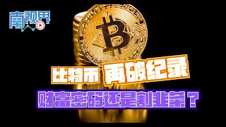 【南视界】比特币再破纪录 财富密码还是割韭菜？