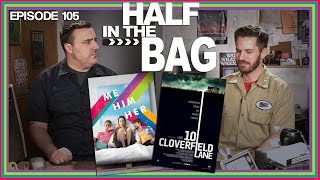 Half in the Bag Episode 105 - 10 Cloverfield Lane and Me Him Her