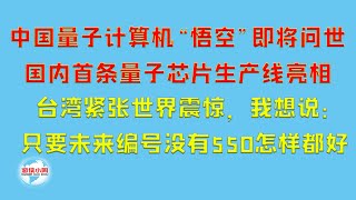 【游侠小周】中国量子计算机“悟空”即将问世，首条量子芯片生产线亮相，台湾紧张世界震惊，我想说：只要未来编号没有550，怎样都好