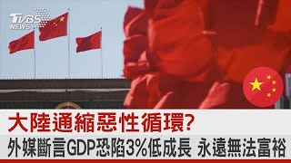 大陸通縮惡性循環?外媒斷言GDP恐陷3%低成長 永遠無法富裕｜十點不一樣20230719 @internationalNewsplus