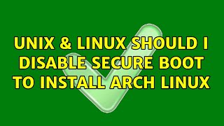 Unix & Linux: Should I disable secure boot to install arch linux (2 Solutions!!)