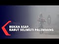 Bukan Asap, Kabut Selimuti Palembang