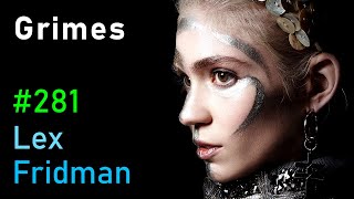 Grimes: Music, AI, and the Future of Humanity | Lex Fridman Podcast #281