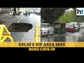 Delhi VIP area sees road cave-in amid heavy rainfall; many places waterlogged