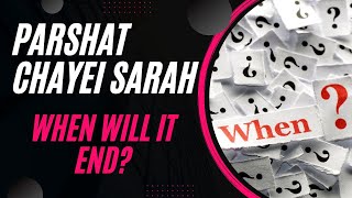 Parshat Chayei Sarah When will it end? Dealing with the next challenge| Chayei Sarah