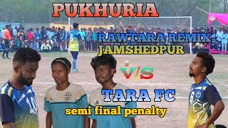 PUKHURIA PO-PITAJURI TARA FC 🆚 RAWTARA REMIX JAMSHEDPUR 1ST SEMI FINAL PENALTY 24/02/2024